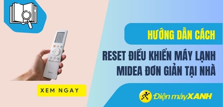 Hướng dẫn cách reset điều khiển máy lạnh Midea đơn giản tại nhà