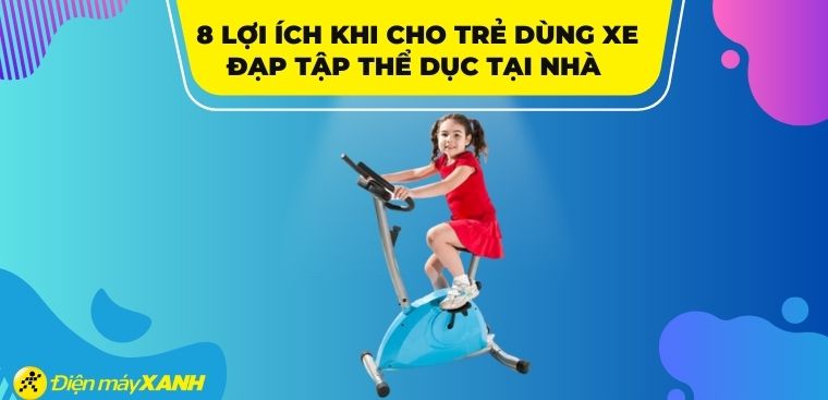 Trẻ em có nên dùng xe đạp tập thể dục không? 8 lợi ích khi cho trẻ dùng xe đạp tập thể dục tại nhà