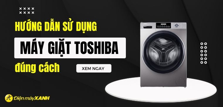 Hướng dẫn sử dụng máy giặt Toshiba đúng cách