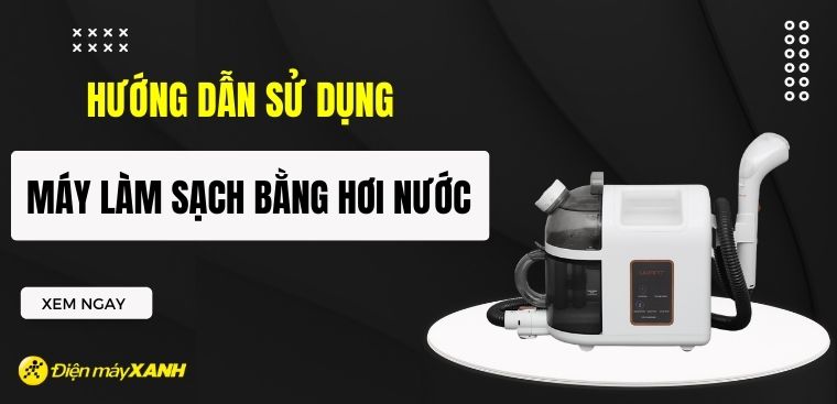 Hướng dẫn sử dụng máy làm sạch bằng hơi nước đơn giản nhất