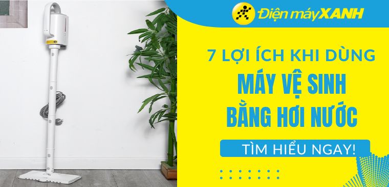 7 lợi ích khi dùng máy vệ sinh bằng hơi nước