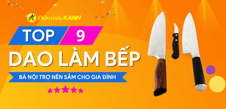 Top 9 dao làm bếp tốt nhất mà các bà nội trợ nên sắm cho gia đình mình