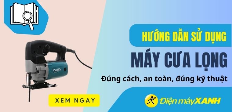 Hướng dẫn sử dụng máy cưa lọng đúng cách, an toàn, đúng kỹ thuật
