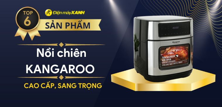 Top 6 nồi chiên không dầu Kangaroo cao cấp, sang trọng tại Điện máy XANH