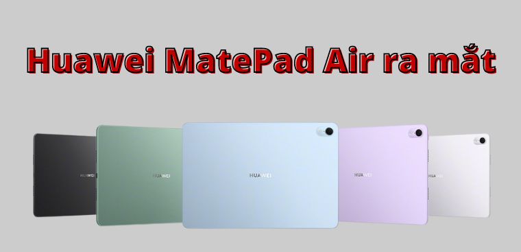 Huawei MatePad Air ra mắt: Chip “rồng” mạnh mẽ, màn hình 2.8K sắc nét