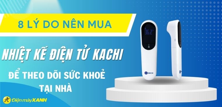 8 lý do nên mua nhiệt kế điện tử Kachi để theo dõi sức khoẻ tại nhà