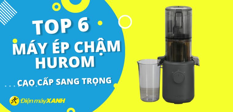 Top 6 máy ép chậm Hurom cao cấp sang trọng dành cho gian bếp nhà bạn