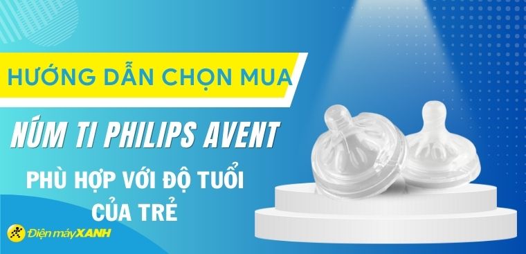 Hướng dẫn chọn mua núm ti Philips Avent phù hợp với độ tuổi của trẻ