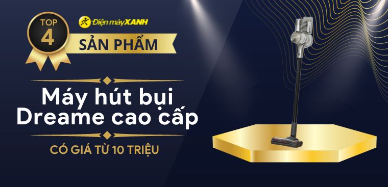 Top 4 máy hút bụi Dreame cao cấp có giá từ 10 triệu tại Điện máy XANH