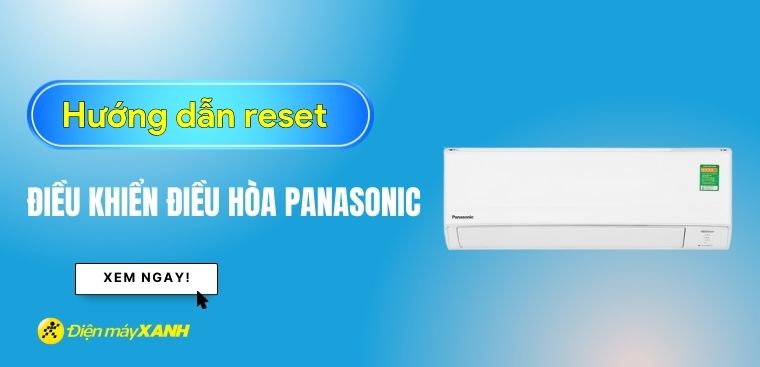 Hướng dẫn reset điều khiển điều hòa Panasonic chi tiết từ A - Z chỉ với 5 bước