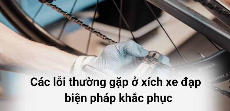 Các lỗi thường gặp ở xích xe đạp và biện pháp khắc phục