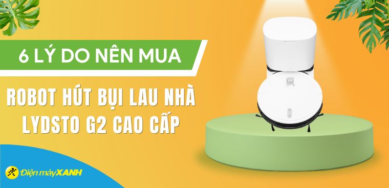 Có nên mua robot hút bụi lau nhà Lydsto G2 không? 6 lý do nên mua 