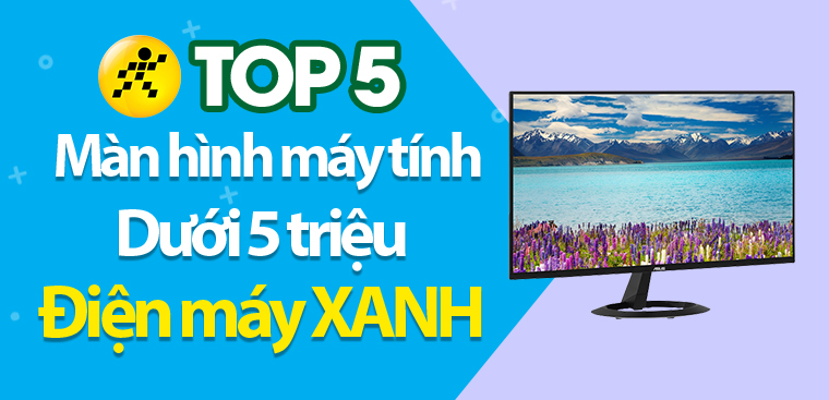 Top 5 màn hình dưới 5 triệu tốt nhất 2023 tại Điện máy XANH