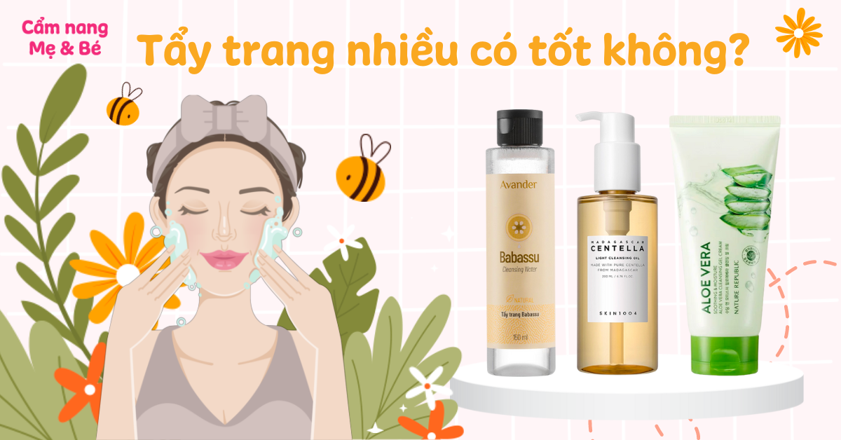 Tẩy trang nhiều có tốt không? Một ngày nên tẩy trang mấy lần?