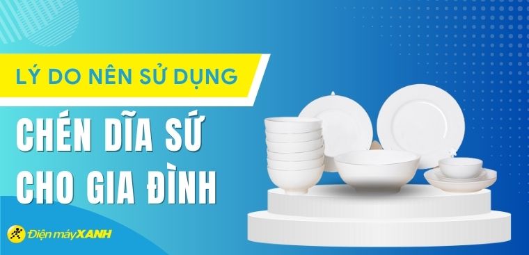 Có nên sử dụng chén dĩa sứ? 5 lý do nên sử dụng chén dĩa sứ cho gia đình