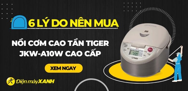 Có nên mua nồi cơm điện cao tần Tiger JKW-A10W không? 6 lý do nên mua