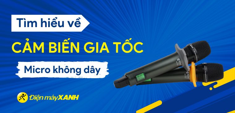 Cảm biến gia tốc là gì? Tìm hiểu về cảm biến gia tốc trên micro không dây