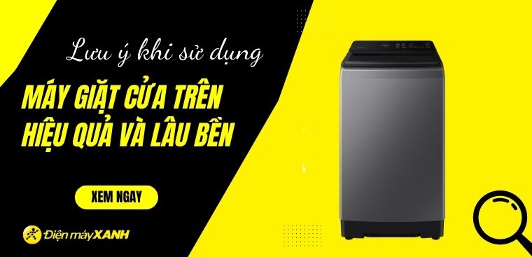 Lưu ý khi sử dụng máy giặt cửa trên hiệu quả và lâu bền hơn