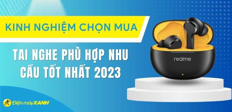 Kinh nghiệm chọn mua tai nghe phù hợp nhu cầu chuẩn nhất