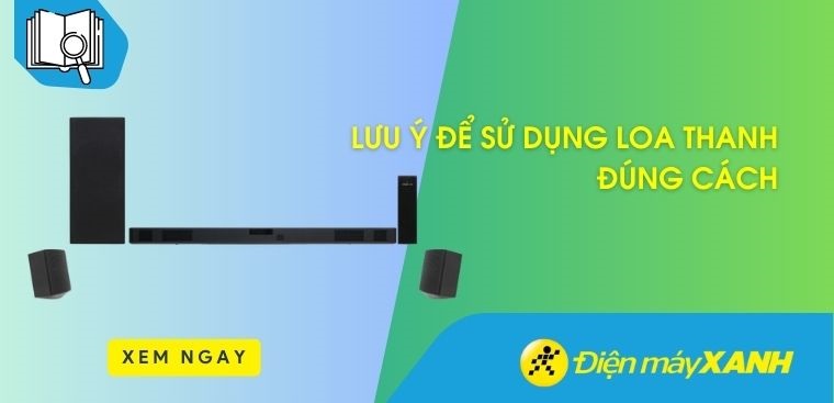 Lưu ý để sử dụng loa thanh đúng cách mà bạn không thể bỏ qua