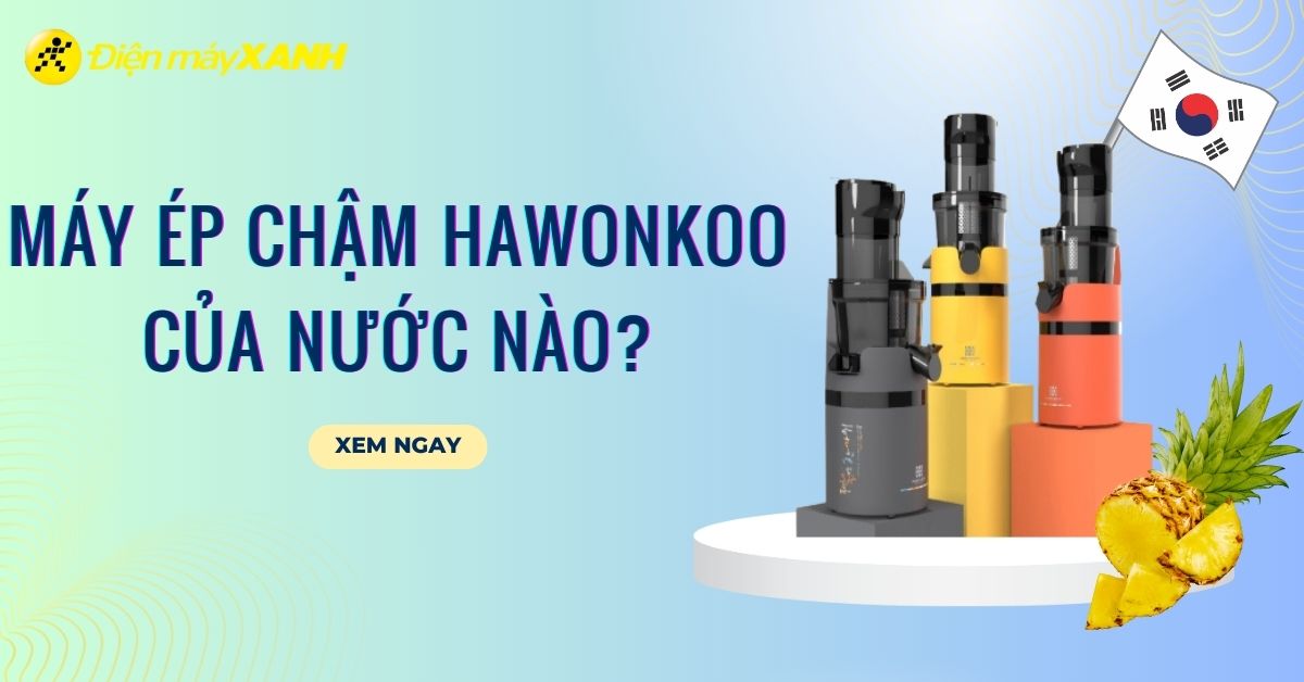 Máy ép chậm Hawonkoo của nước nào? Có tốt không? Có nên mua không?