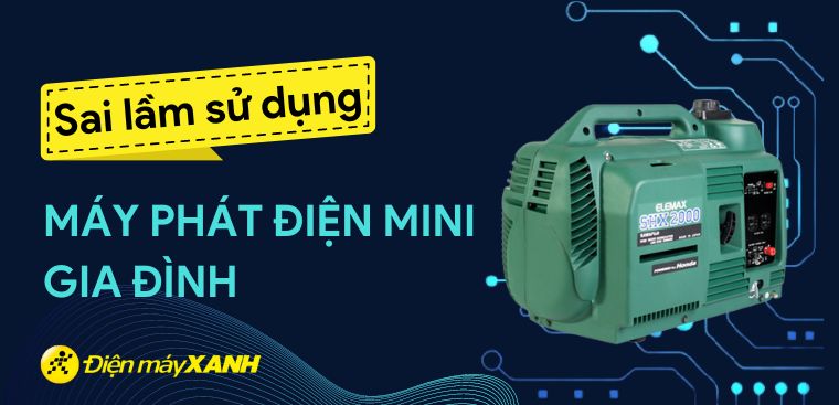 10 sai lầm thường gặp khi sử dụng máy phát điện mini gia đình