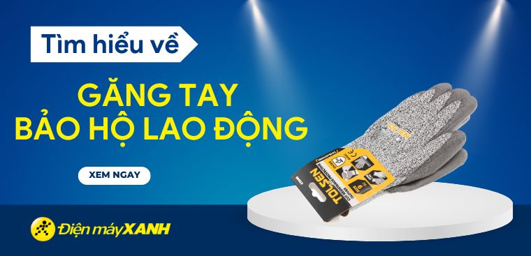 Găng tay bảo hộ lao động là gì? Khi nào nên mua găng tay bảo hộ lao động?