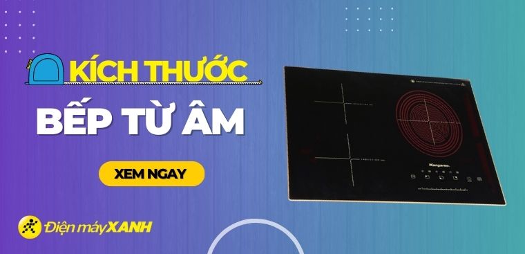 Kích thước các loại bếp từ âm và cách chọn mua phù hợp cho nhà bếp