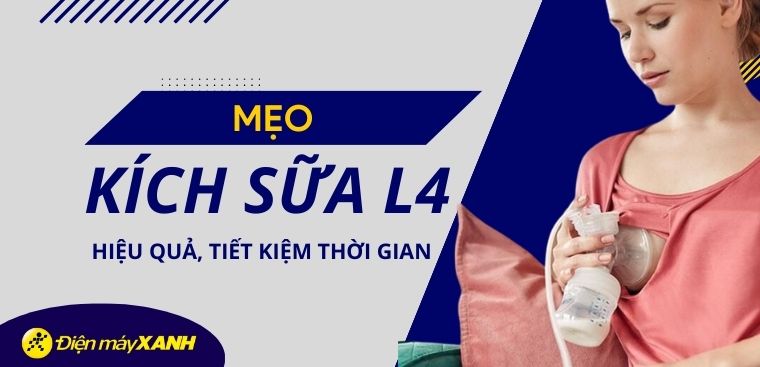 Mẹo kích sữa L4 hiệu quả, giúp mẹ tiết kiệm thời gian
