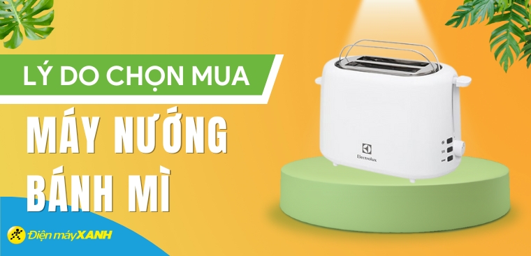 Có nên mua máy nướng bánh mì? 6 lý do bạn nên sở hữu ngay chiếc máy này