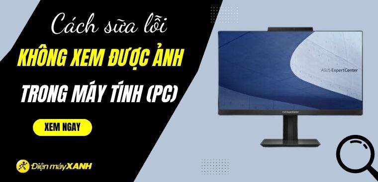 Cách sửa lỗi không xem được ảnh trong máy tính (PC) hiệu quả