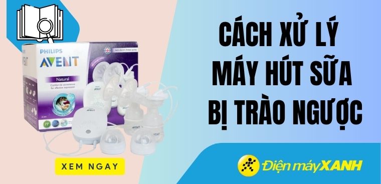Cách xử lý máy hút sữa bị trào ngược & 6 lưu ý cho mẹ khi sử dụng máy hút sữa