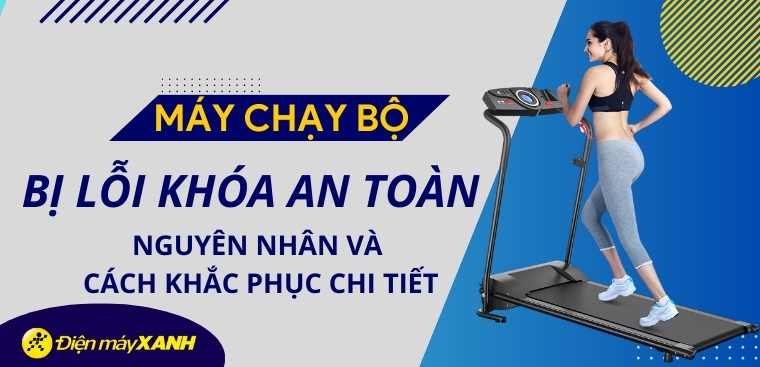 Máy chạy bộ bị lỗi khóa an toàn? Nguyên nhân và cách khắc phục chi tiết