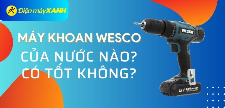 Máy khoan Wesco của nước nào? Có tốt không?
