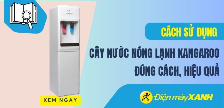 Cách sử dụng cây nước nóng lạnh Kangaroo đúng cách và hiệu quả