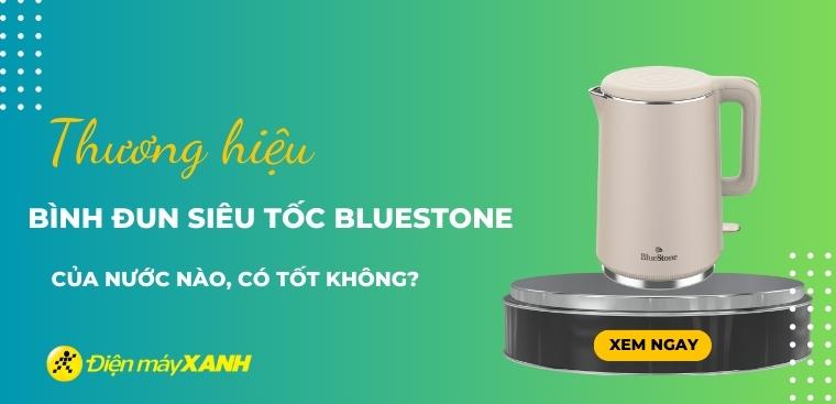 Bình đun siêu tốc BlueStone của nước nào? Có tốt không? Có nên mua không?