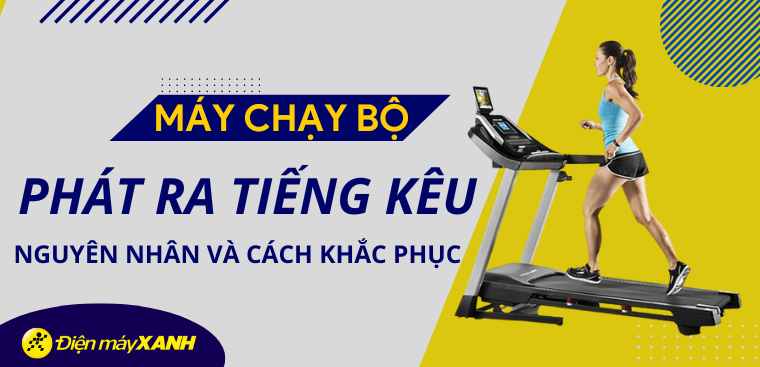 Máy chạy bộ phát ra tiếng kêu? Nguyên nhân và cách khắc phục hiệu quả