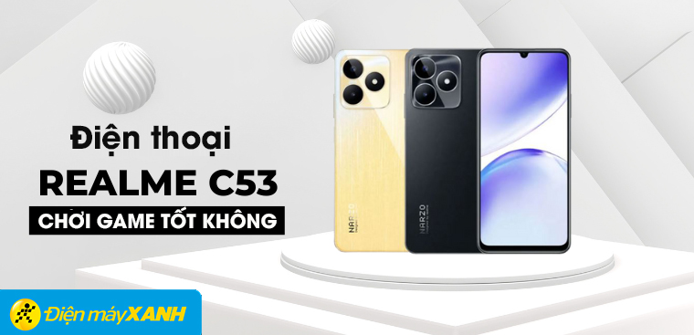 realme C53 chơi game tốt không? Khám phá cấu hình realme C53: ổn định với mức giá