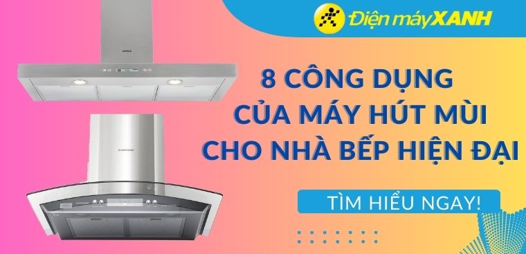 8 công dụng máy hút mùi cho nhà bếp hiện đại