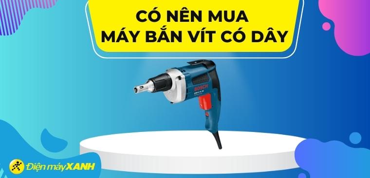 Có nên mua máy bắn vít có dây không? Đánh giá ưu, nhược điểm