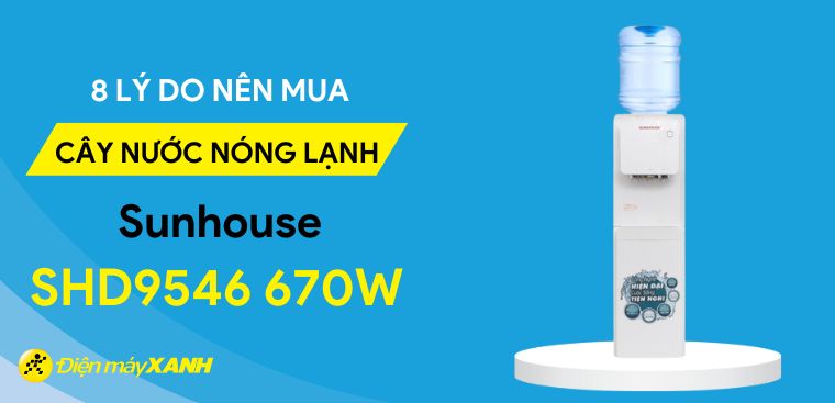 8 lý do nên sắm ngay cây nước nóng lạnh Sunhouse SHD9546 670W cho gia đình