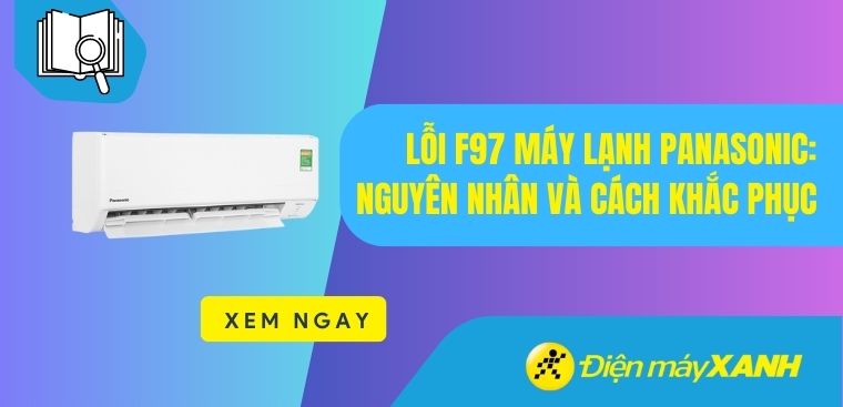 Lỗi F97 máy lạnh Panasonic: Nguyên nhân và cách khắc phục