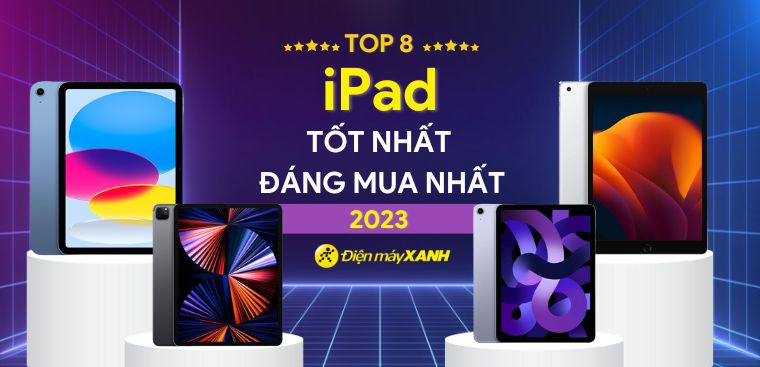 Top 8 iPad tốt nhất, đáng mua nhất năm 2023 tại Điện máy XANH
