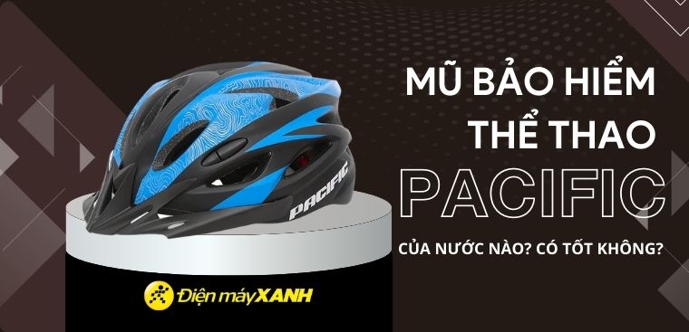 Mũ bảo hiểm xe đạp Pacific của nước nào? Có tốt không?