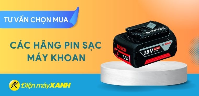 Nên mua pin sạc máy khoan hãng nào? 4 hãng pin sạc máy khoan chất lượng, đáng mua