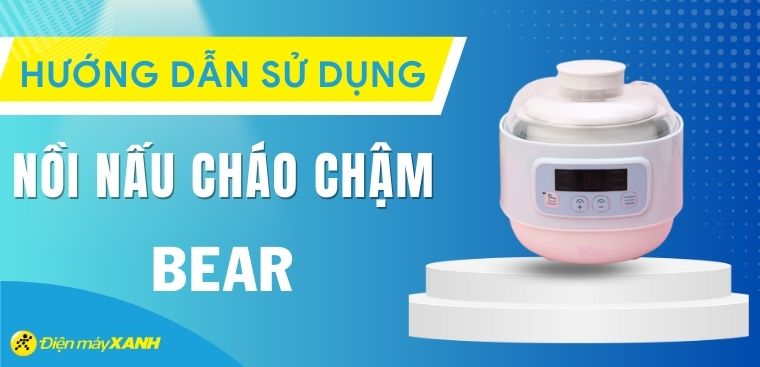 Hướng dẫn sử dụng nồi nấu cháo chậm Bear đơn giản nhất