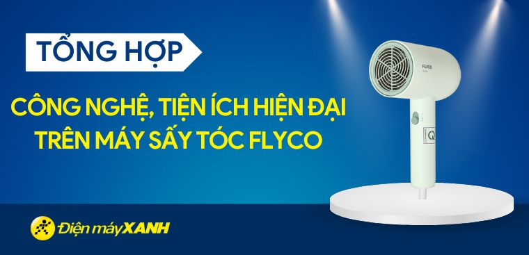 Tổng hợp công nghệ, tiện ích hiện đại trên máy sấy tóc Flyco