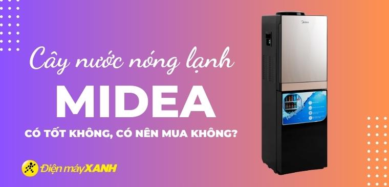 Cây nước nóng lạnh Midea của nước nào? Có tốt không? Có nên mua không?