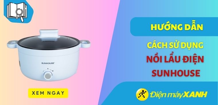 Hướng dẫn sử dụng nồi lẩu điện Sunhouse chi tiết và đơn giản nhất