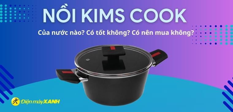 Nồi Kims Cook của nước nào? Có tốt không? Có nên mua không?